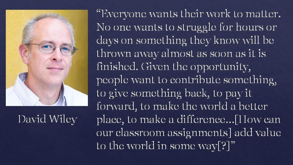 David Wiley “Everyone wants their work to matter. No one wants to struggle for