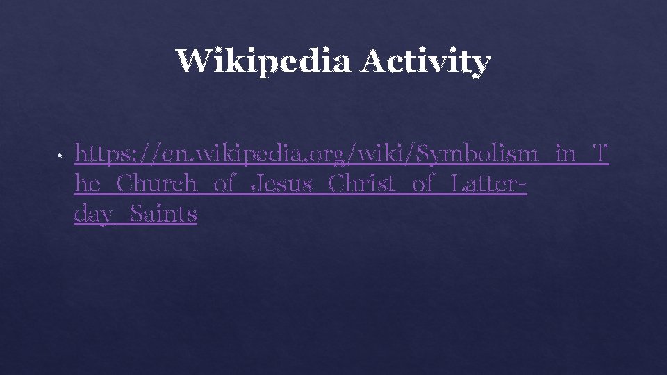 Wikipedia Activity • https: //en. wikipedia. org/wiki/Symbolism_in_T he_Church_of_Jesus_Christ_of_Latterday_Saints 