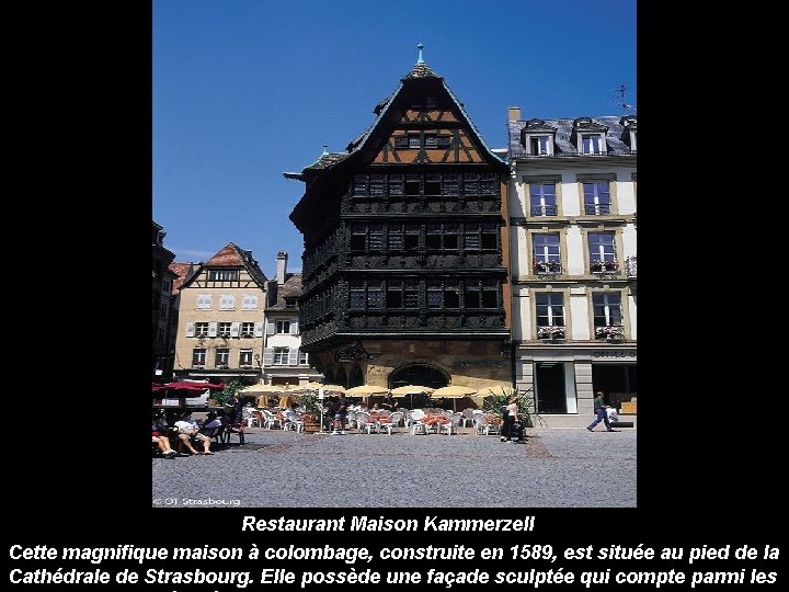 Restaurant Maison Kammerzell Cette magnifique maison à colombage, construite en 1589, est située au