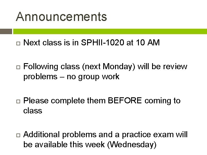 Announcements Next class is in SPHII-1020 at 10 AM Following class (next Monday) will