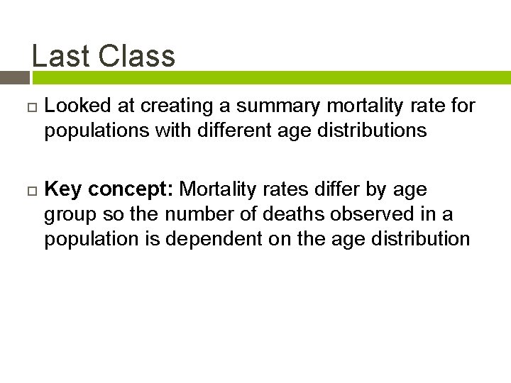 Last Class Looked at creating a summary mortality rate for populations with different age