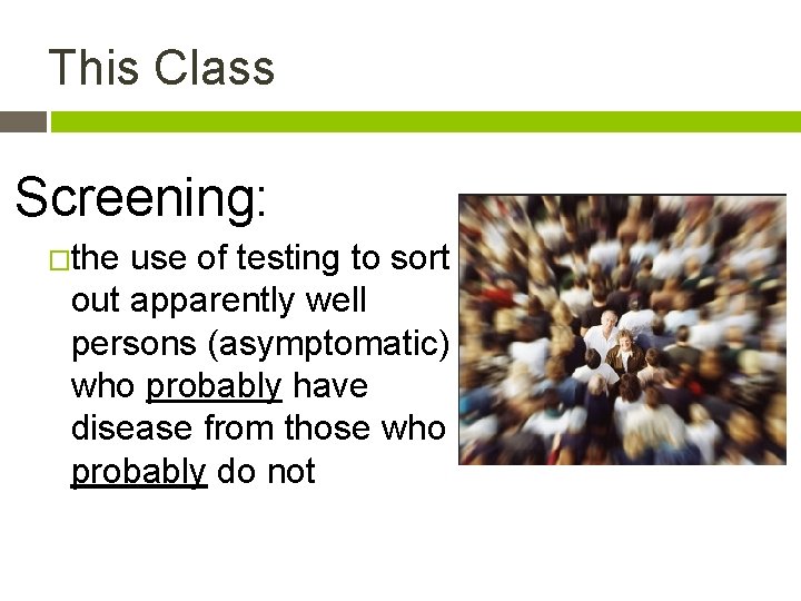 This Class Screening: �the use of testing to sort out apparently well persons (asymptomatic)