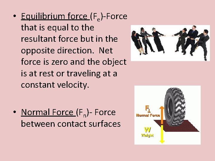  • Equilibrium force (Fe)-Force that is equal to the resultant force but in
