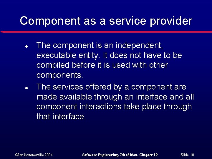 Component as a service provider l l The component is an independent, executable entity. Component as a service provider l l The component is an independent, executable entity.