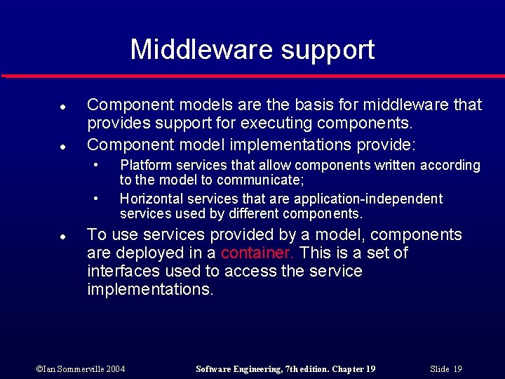 Middleware support l l Component models are the basis for middleware that provides support Middleware support l l Component models are the basis for middleware that provides support