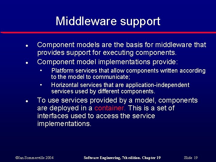 Middleware support l l Component models are the basis for middleware that provides support