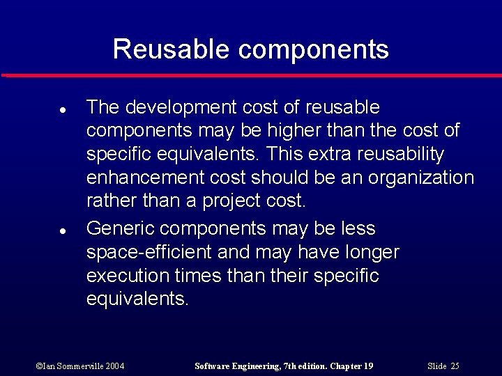 Reusable components l l The development cost of reusable components may be higher than