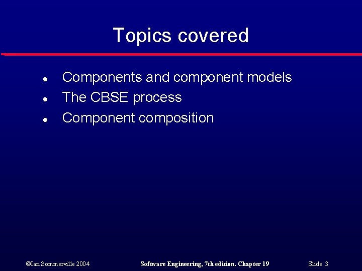 Topics covered l l l Components and component models The CBSE process Component composition