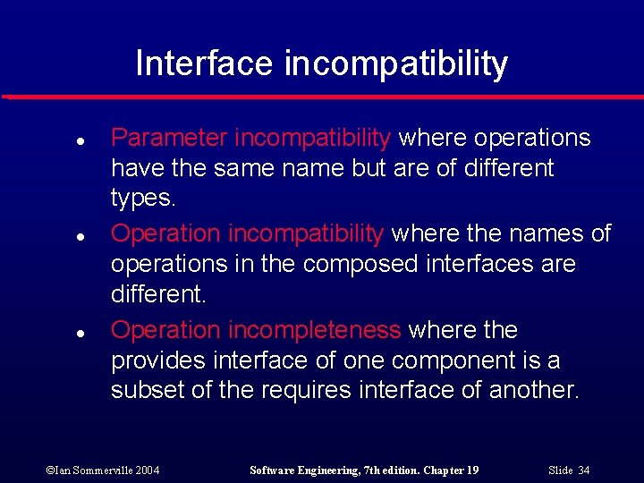 Interface incompatibility l l l Parameter incompatibility where operations have the same name but