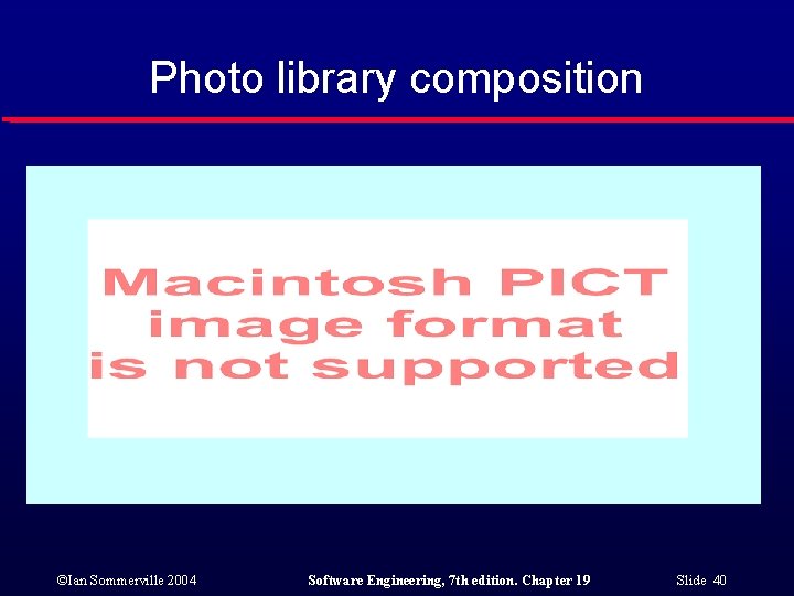 Photo library composition ©Ian Sommerville 2004 Software Engineering, 7 th edition. Chapter 19 Slide