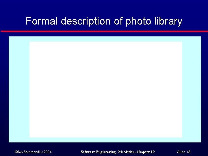 Formal description of photo library ©Ian Sommerville 2004 Software Engineering, 7 th edition. Chapter Formal description of photo library ©Ian Sommerville 2004 Software Engineering, 7 th edition. Chapter