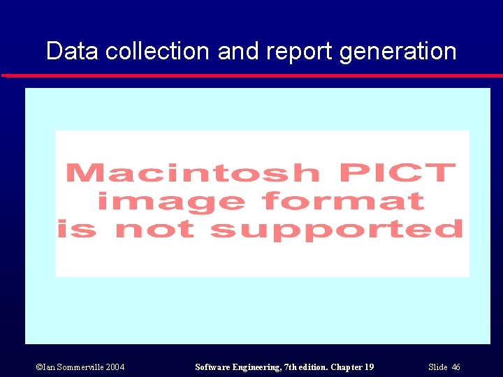 Data collection and report generation ©Ian Sommerville 2004 Software Engineering, 7 th edition. Chapter Data collection and report generation ©Ian Sommerville 2004 Software Engineering, 7 th edition. Chapter