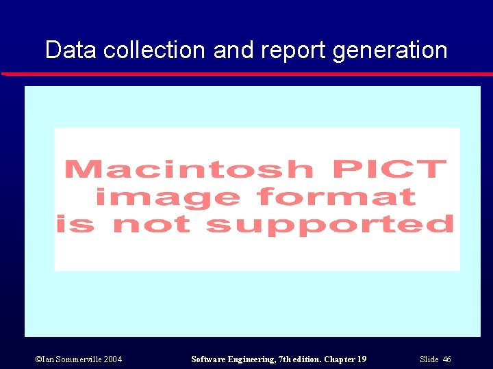 Data collection and report generation ©Ian Sommerville 2004 Software Engineering, 7 th edition. Chapter