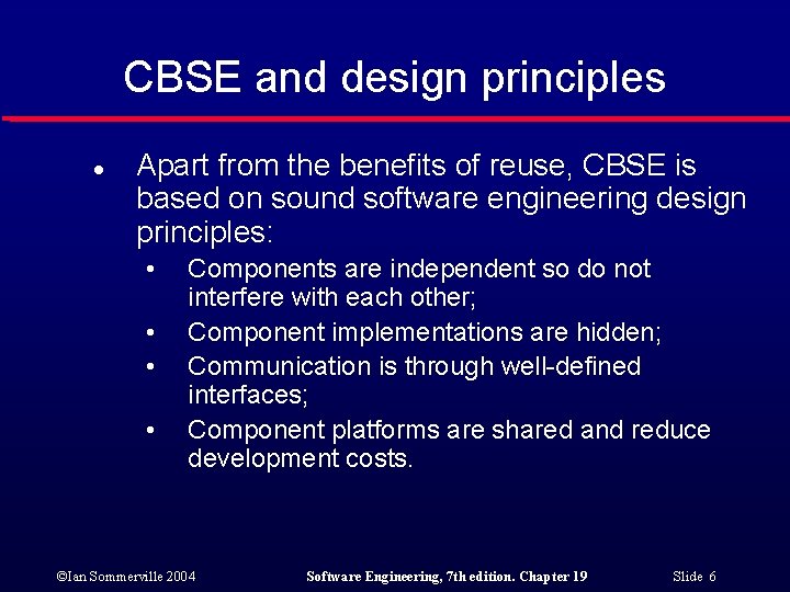 CBSE and design principles l Apart from the benefits of reuse, CBSE is based CBSE and design principles l Apart from the benefits of reuse, CBSE is based