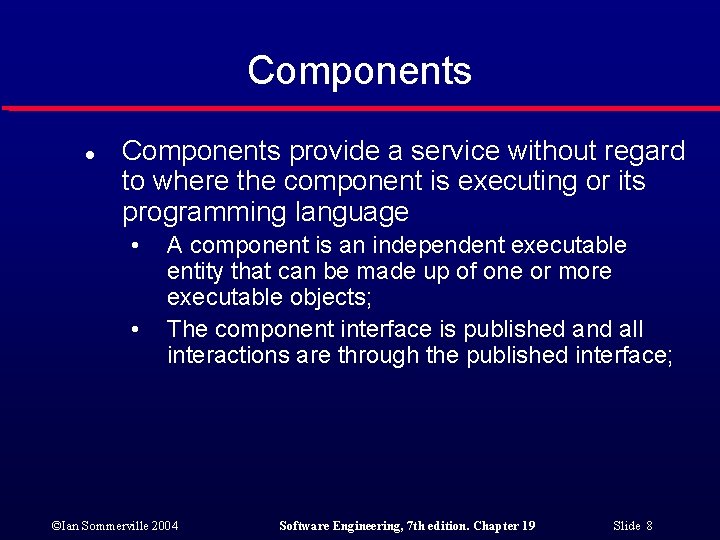 Components l Components provide a service without regard to where the component is executing