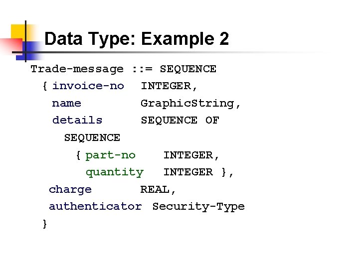 Data Type: Example 2 Trade-message : : = SEQUENCE { invoice-no INTEGER, name Graphic. Data Type: Example 2 Trade-message : : = SEQUENCE { invoice-no INTEGER, name Graphic.