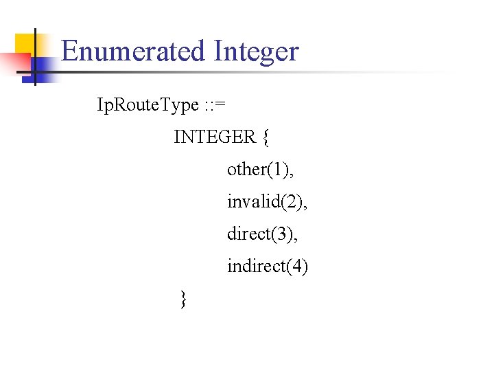 Enumerated Integer Ip. Route. Type : : = INTEGER { other(1), invalid(2), direct(3), indirect(4)