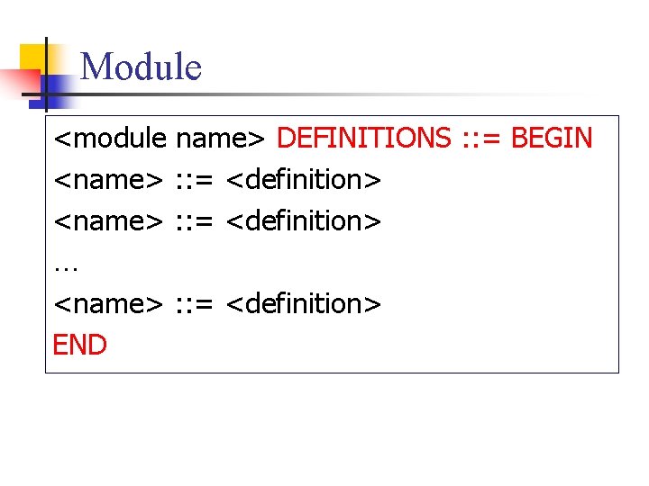 Module <module name> DEFINITIONS : : = BEGIN <name> : : = <definition> …