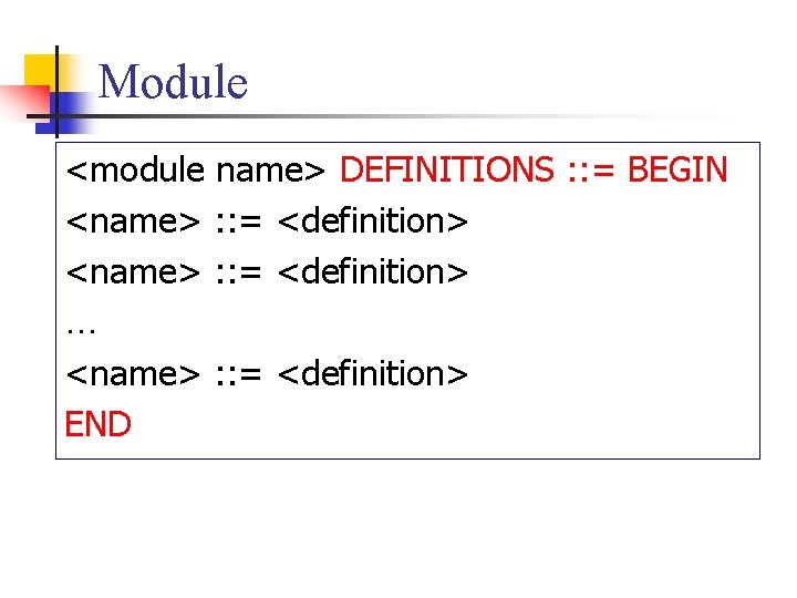 Module <module name> DEFINITIONS : : = BEGIN <name> : : = <definition> … Module <module name> DEFINITIONS : : = BEGIN <name> : : = <definition> …