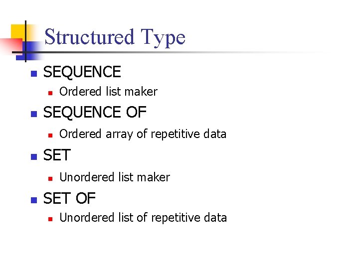 Structured Type n SEQUENCE n n SEQUENCE OF n n Ordered array of repetitive