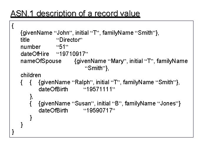 ASN. 1 description of a record value { {given. Name “John”, initial “T”, family.