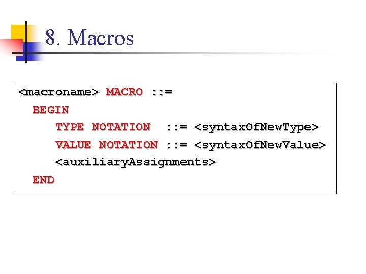 8. Macros <macroname> MACRO : : = BEGIN TYPE NOTATION : : = <syntax. 8. Macros <macroname> MACRO : : = BEGIN TYPE NOTATION : : = <syntax.