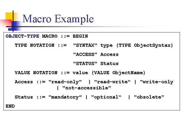Macro Example OBJECT-TYPE MACRO : : = BEGIN TYPE NOTATION : : = "SYNTAX"