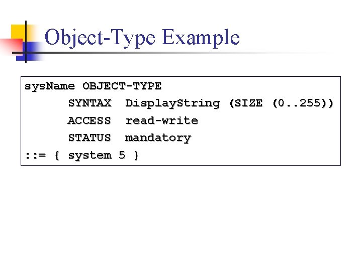 Object-Type Example sys. Name OBJECT-TYPE SYNTAX Display. String (SIZE (0. . 255)) ACCESS read-write