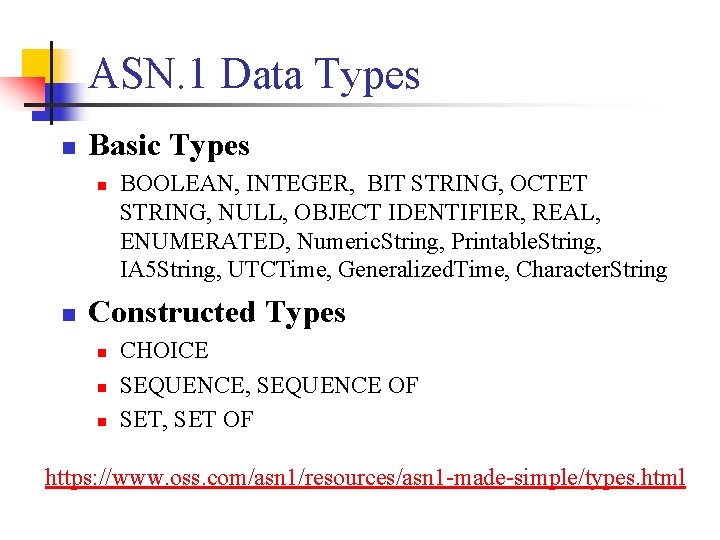 ASN. 1 Data Types n Basic Types n n BOOLEAN, INTEGER, BIT STRING, OCTET