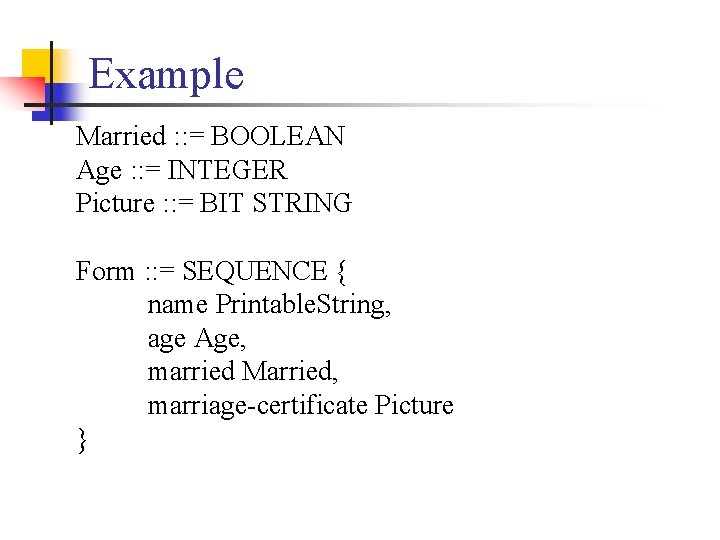 Example Married : : = BOOLEAN Age : : = INTEGER Picture : :