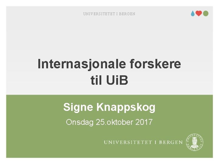 UNIVERSITETET I BERGEN Internasjonale forskere til Ui. B Signe Knappskog Onsdag 25. oktober 2017