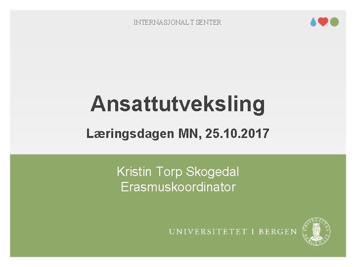 INTERNASJONALT SENTER Ansattutveksling Læringsdagen MN, 25. 10. 2017 Kristin Torp Skogedal Erasmuskoordinator 