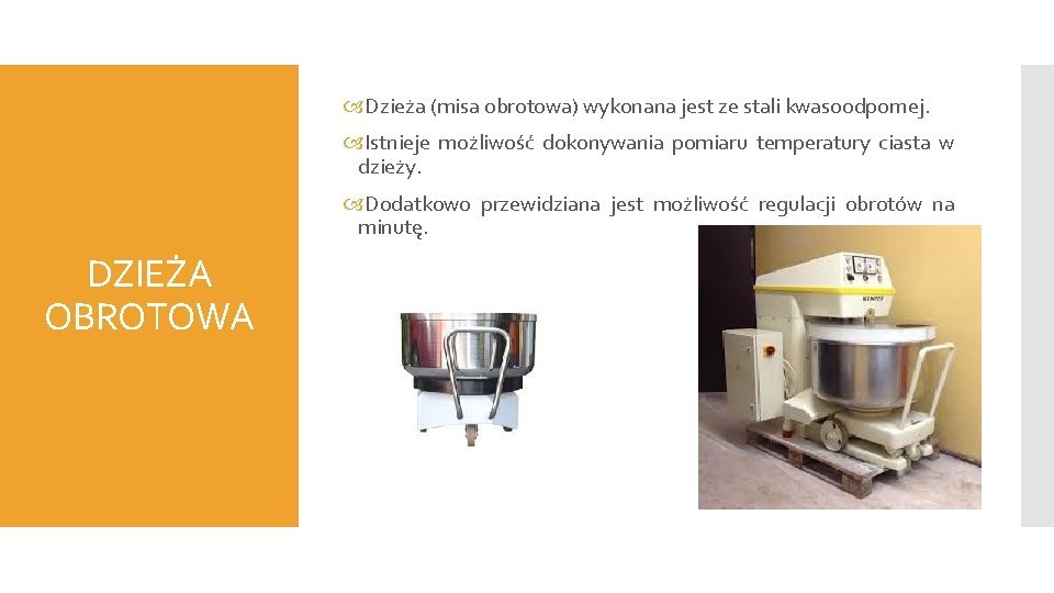  Dzieża (misa obrotowa) wykonana jest ze stali kwasoodpornej. Istnieje możliwość dokonywania pomiaru temperatury