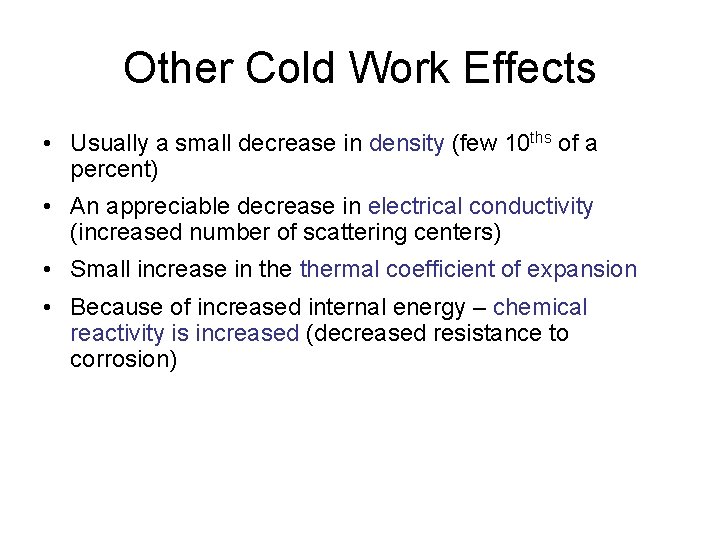 Other Cold Work Effects • Usually a small decrease in density (few 10 ths
