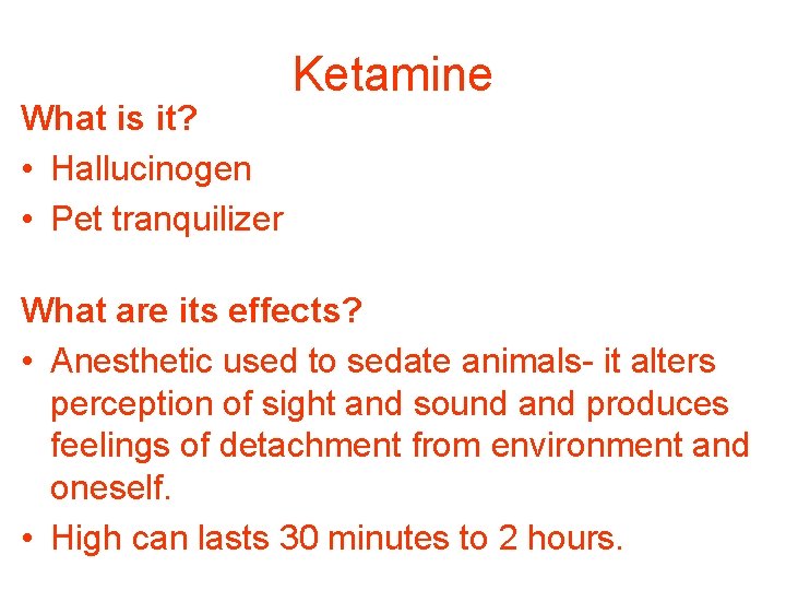 What is it? • Hallucinogen • Pet tranquilizer Ketamine What are its effects? •