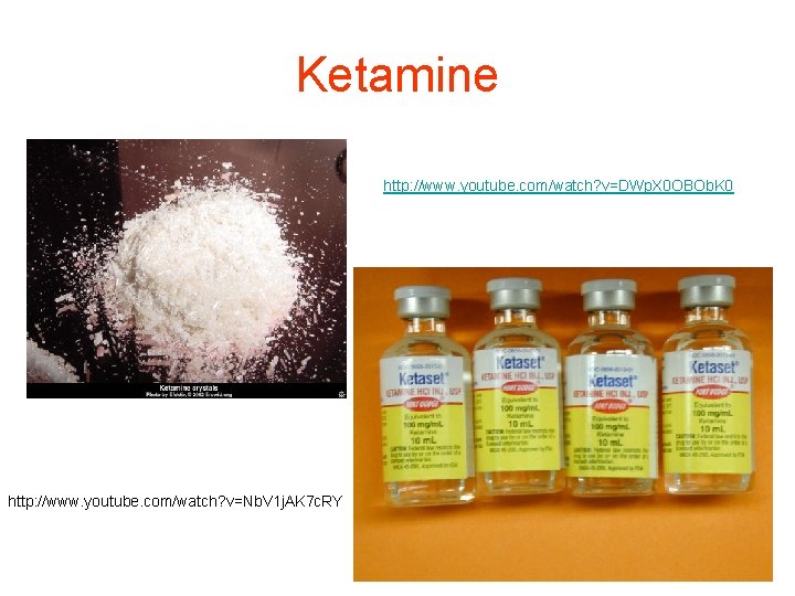 Ketamine http: //www. youtube. com/watch? v=DWp. X 0 OBOb. K 0 http: //www. youtube.