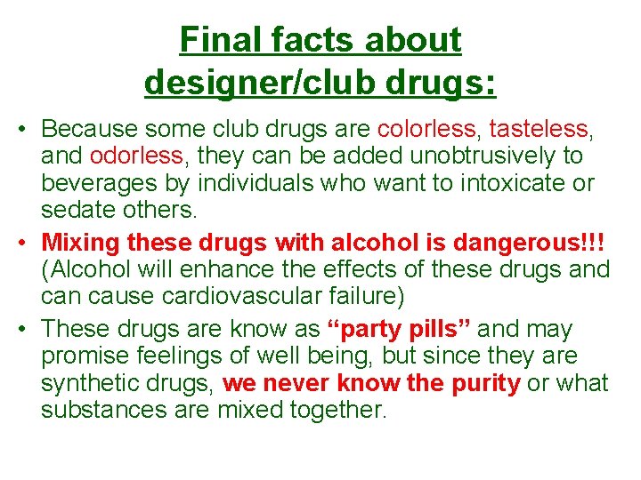 Final facts about designer/club drugs: • Because some club drugs are colorless, tasteless, and