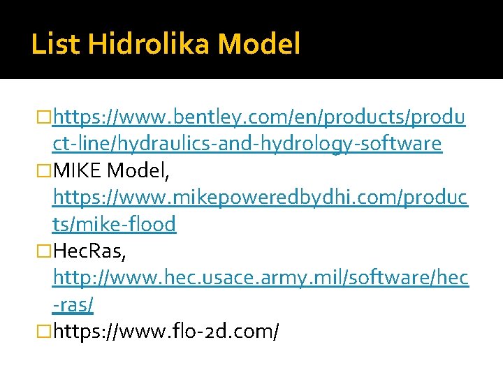 List Hidrolika Model �https: //www. bentley. com/en/products/produ ct-line/hydraulics-and-hydrology-software �MIKE Model, https: //www. mikepoweredbydhi. com/produc