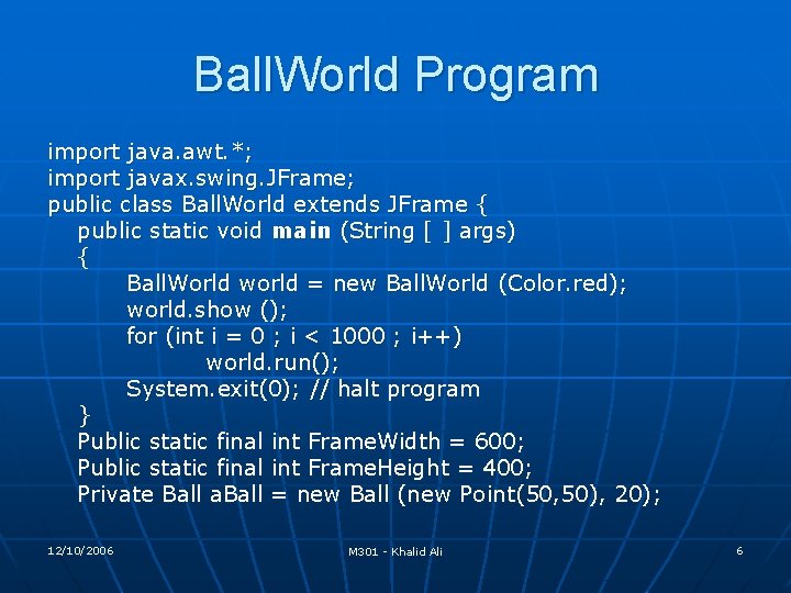 Ball. World Program import java. awt. *; import javax. swing. JFrame; public class Ball. Ball. World Program import java. awt. *; import javax. swing. JFrame; public class Ball.