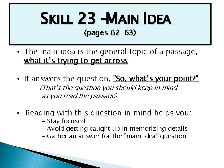 SKILL 23 –MAIN IDEA (pages 62 -63) • The main idea is the general