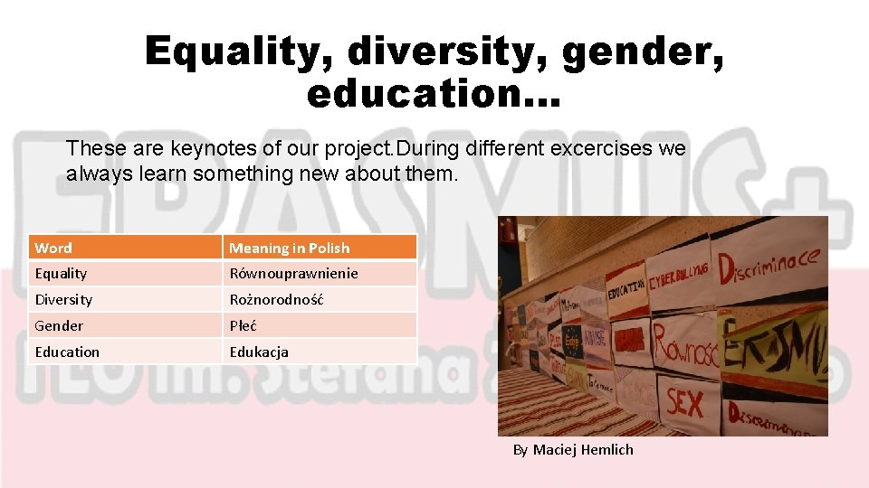 Equality, diversity, gender, education… These are keynotes of our project. During different excercises we