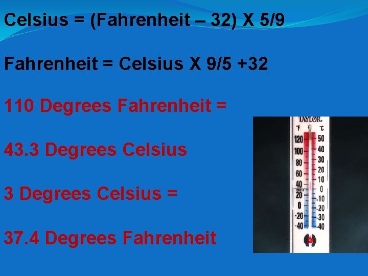 Celsius = (Fahrenheit – 32) X 5/9 Fahrenheit = Celsius X 9/5 +32 110