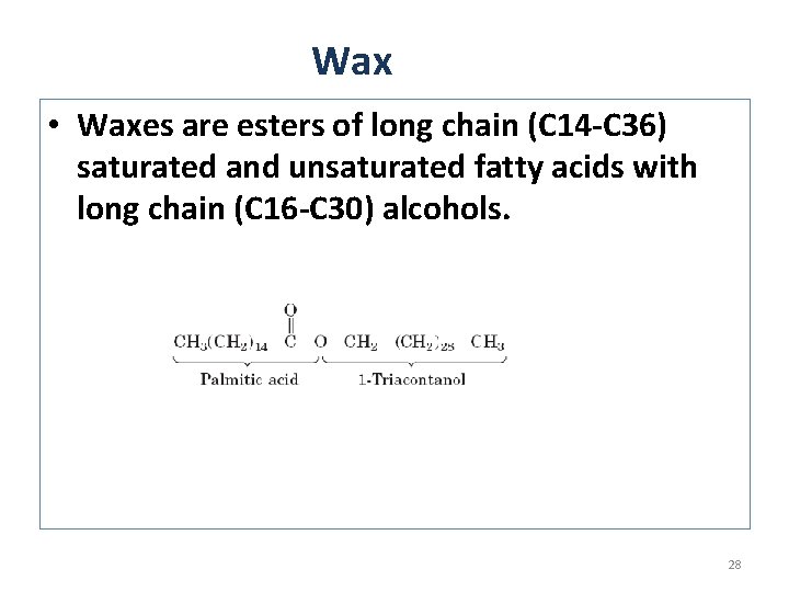 Wax • Waxes are esters of long chain (C 14 -C 36) saturated and