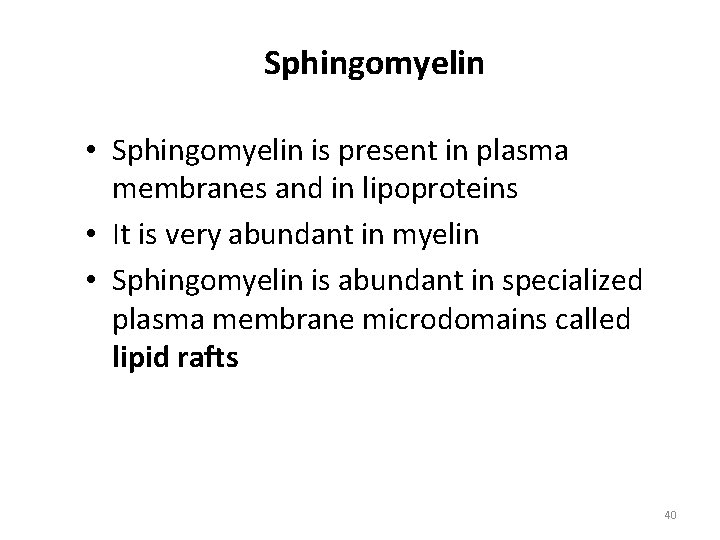 Sphingomyelin • Sphingomyelin is present in plasma membranes and in lipoproteins • It is