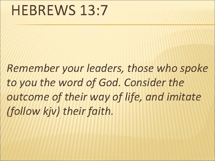 HEBREWS 13: 7 Remember your leaders, those who spoke to you the word of