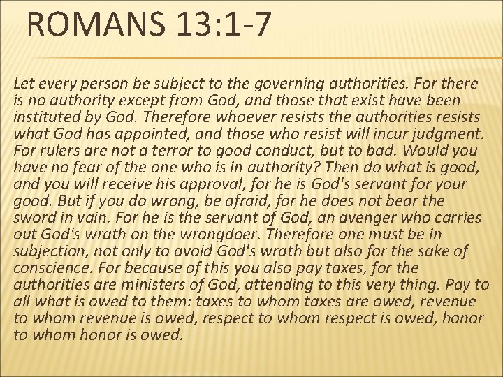 ROMANS 13: 1 -7 Let every person be subject to the governing authorities. For