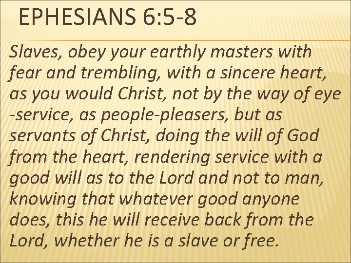 EPHESIANS 6: 5 -8 Slaves, obey your earthly masters with fear and trembling, with