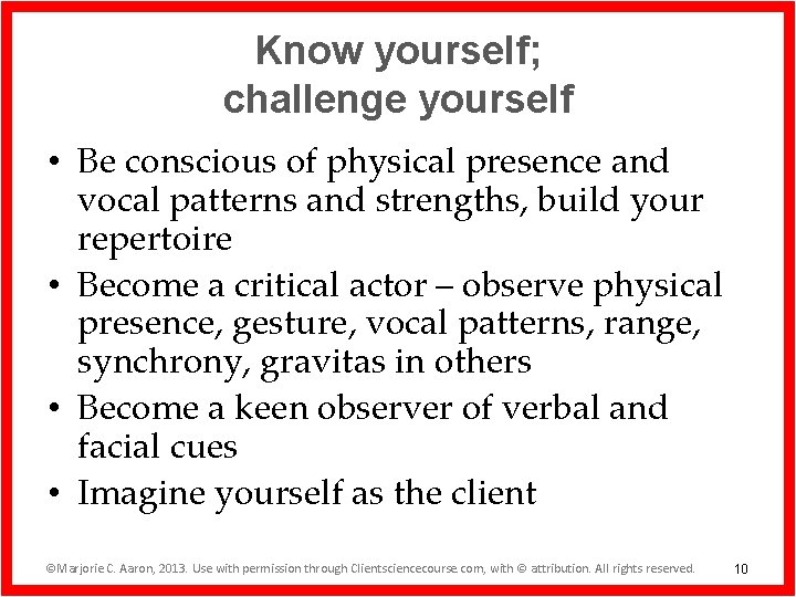 Know yourself; challenge yourself • Be conscious of physical presence and vocal patterns and