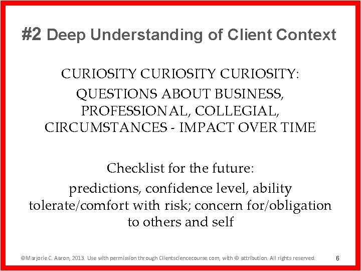#2 Deep Understanding of Client Context CURIOSITY: QUESTIONS ABOUT BUSINESS, PROFESSIONAL, COLLEGIAL, CIRCUMSTANCES -