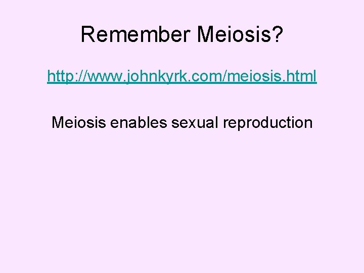 Remember Meiosis? http: //www. johnkyrk. com/meiosis. html Meiosis enables sexual reproduction 
